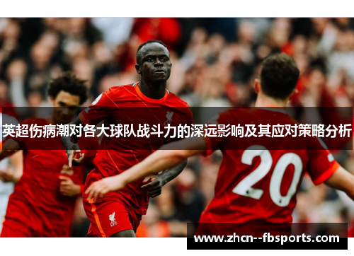 英超伤病潮对各大球队战斗力的深远影响及其应对策略分析