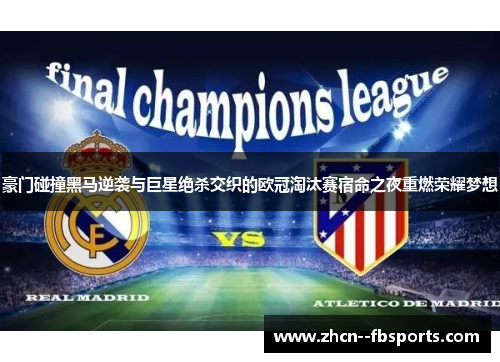 豪门碰撞黑马逆袭与巨星绝杀交织的欧冠淘汰赛宿命之夜重燃荣耀梦想