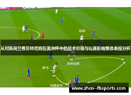 从对阵荷兰看贝林厄姆在美洲杯中的战术价值与比赛影响整体表现分析