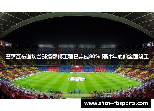 巴萨宣布诺坎普球场翻修工程已完成80% 预计年底前全面竣工 巴萨宣布诺坎普球场翻修工程已完成80% 预计年底前全面竣工