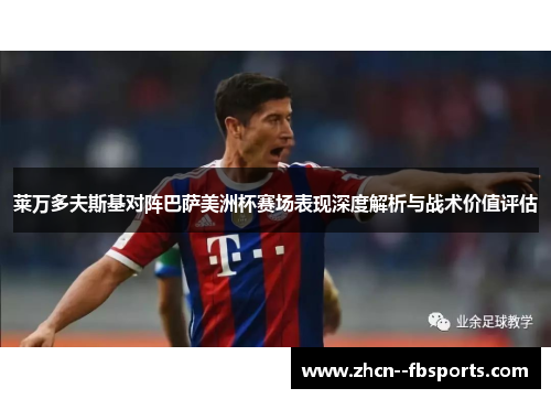 莱万多夫斯基对阵巴萨美洲杯赛场表现深度解析与战术价值评估